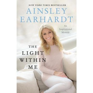 The Light Within Me - by  Ainsley Earhardt (Paperback) - 1 of 1