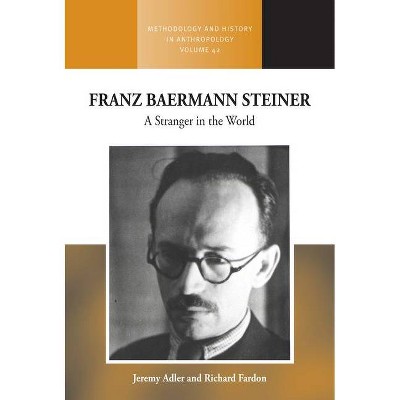 Franz Baermann Steiner - (Methodology & History in Anthropology) by  Jeremy Adler & Richard Fardon (Hardcover)