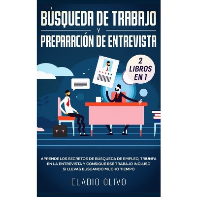 Búsqueda de trabajo y preparación de entrevista 2 libros en 1 - by  Eladio Olivo (Hardcover)