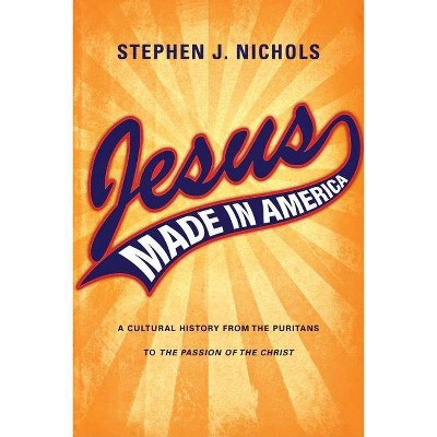 Jesus Made in America - by  Stephen J Nichols (Paperback)