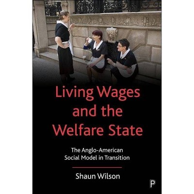 Living Wages and the Welfare State - by  Shaun Wilson (Hardcover)