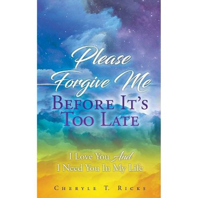 Please Forgive Me Before It's Too Late - by  Cheryle T Ricks (Paperback)