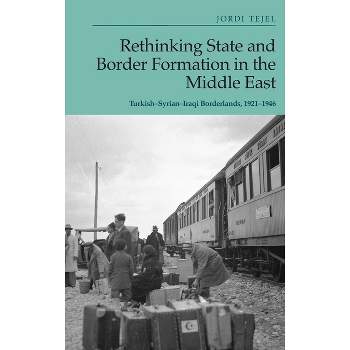 Rethinking State and Border Formation in the Middle East - by  Jordi Tejel (Hardcover)