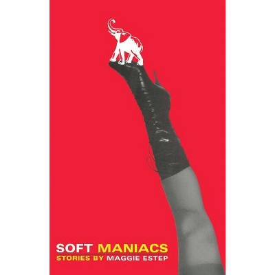 Soft Maniacs - by  Maggie Estep (Paperback)