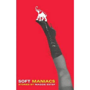 Soft Maniacs - by  Maggie Estep (Paperback) - 1 of 1