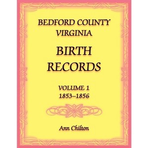 Bedford County, Virginia Birth Records Volume 1, 1853-1856 - by  Ann Chilton (Paperback) - 1 of 1