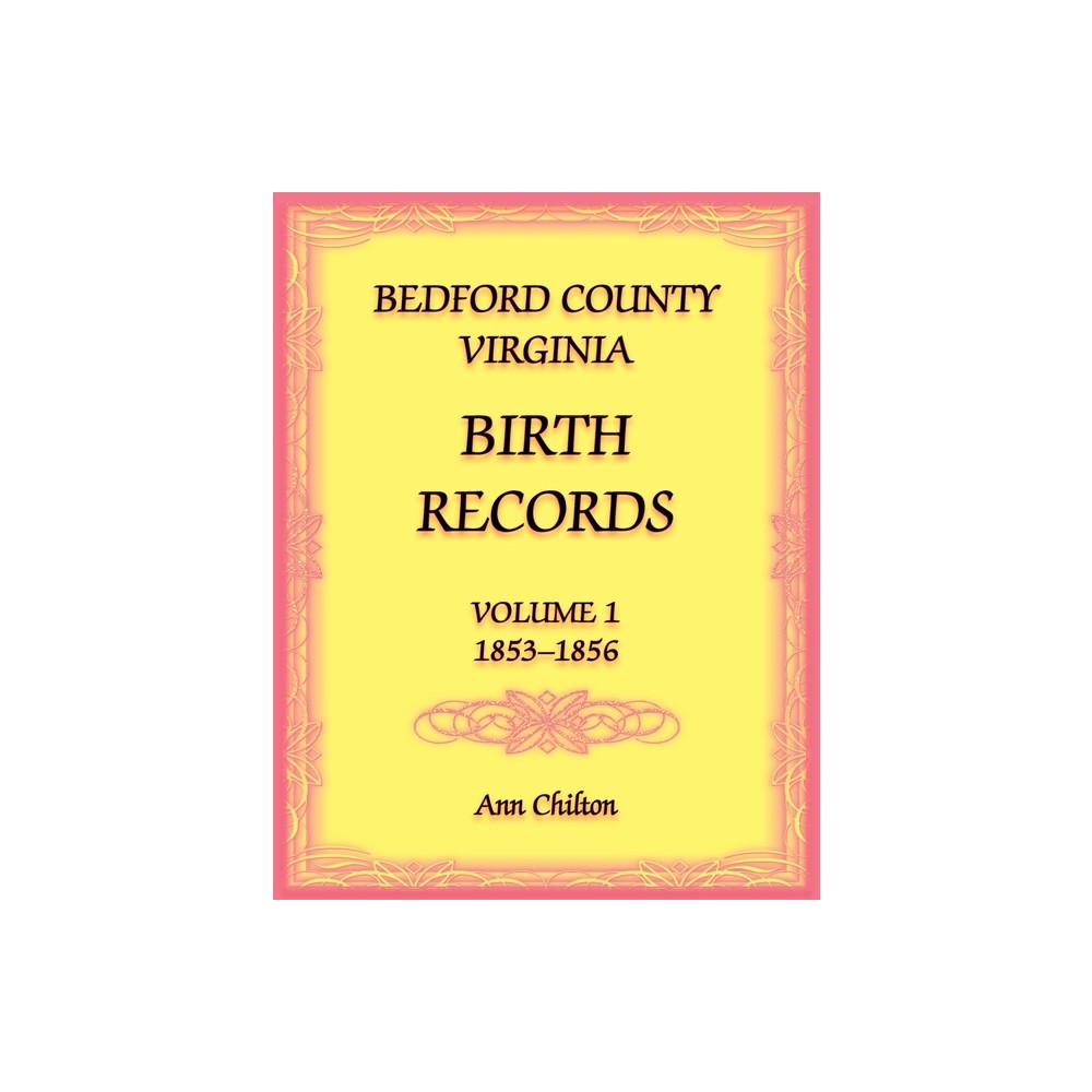 Bedford County, Virginia Birth Records Volume 1, 1853-1856 - by Ann Chilton (Paperback)