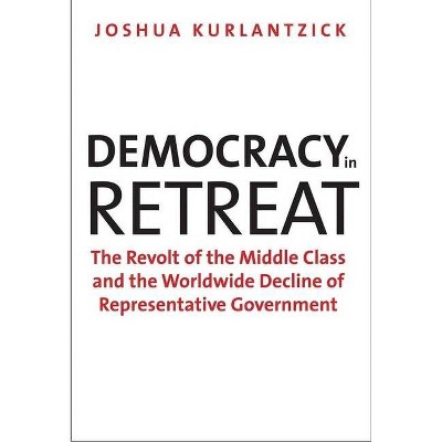 Democracy in Retreat - (Council on Foreign Relations Books) by  Joshua Kurlantzick (Paperback)