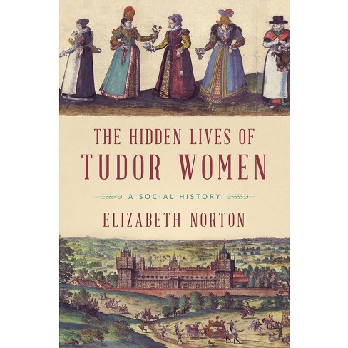 The Hidden Lives of Tudor Women - by  Elizabeth Norton (Paperback) - image 1 of 1