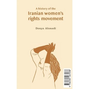 A History of the Iranian Women's Rights Movement - by  Donya Ahmadi (Paperback) - 1 of 1