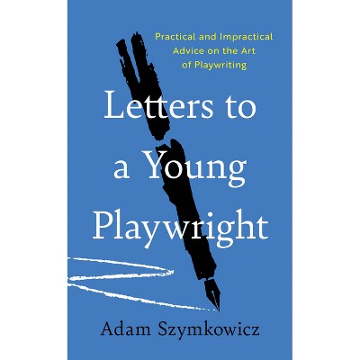 Letters to a Young Playwright - by  Adam Szymkowicz (Paperback)