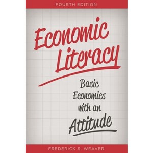 Economic Literacy - 4th Edition by  Frederick S Weaver (Paperback) - 1 of 1