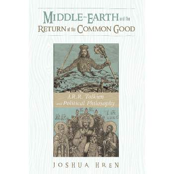 Middle-earth and the Return of the Common Good - by  Joshua Hren (Hardcover)