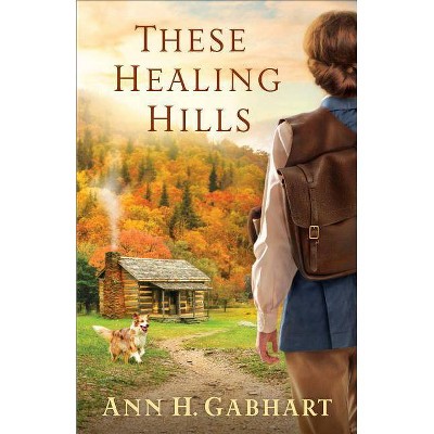 These Healing Hills - by  Ann H Gabhart (Paperback)