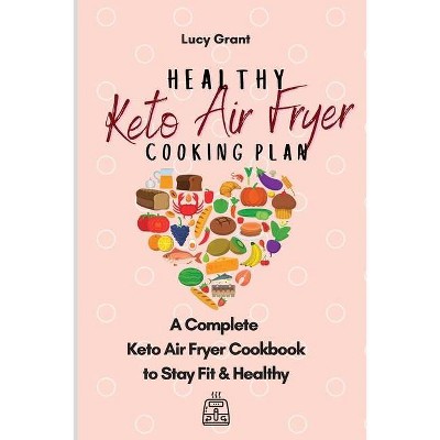 Healthy Keto Air Fryer Cooking Plan - by  Lucy Grant (Paperback)