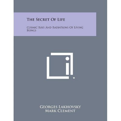 The Secret of Life - by  Georges Lakhovsky (Paperback)