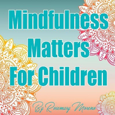 Mindfulness Matters For Children - by  Rosemary M Moreno (Paperback)