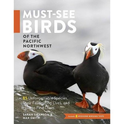 Must-See Birds of the Pacific Northwest - by  Sarah Swanson & Max Smith (Paperback)