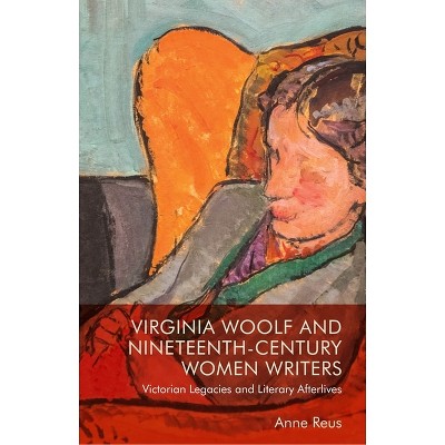 Virginia Woolf and Nineteenth-Century Women Writers - by  Anne Reus (Hardcover)