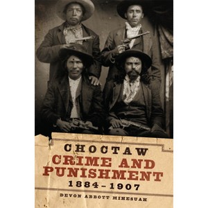 Choctaw Crime and Punishment, 1884-1907 - by Devon a Mihesuah - 1 of 1