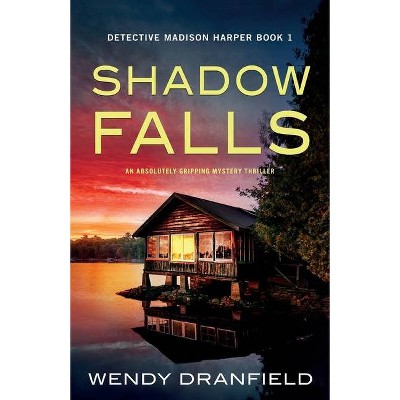 Shadow Falls - (Detective Madison Harper) by  Wendy Dranfield (Paperback)