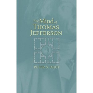 The Mind of Thomas Jefferson - by  Peter S Onuf (Paperback) - 1 of 1