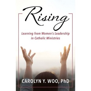 Rising: Learning from Women's Leadership in Catholic Ministries - by  Carolyn Y Woo (Paperback) - 1 of 1