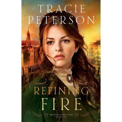 Refining Fire - (Brides of Seattle) by  Tracie Peterson (Paperback)