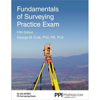 Ppi Fundamentals of Surveying Practice Exam, 5th Edition - Comprehensive Practice Exam for the Ncees Fs Surveying Exam - by  George M Cole