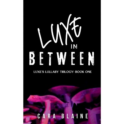 Luxe in Between - by  Cara Blaine (Paperback)