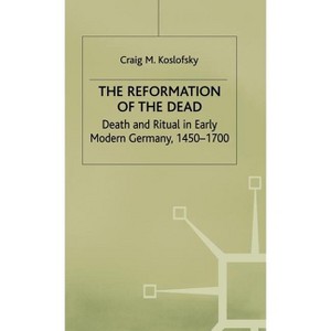 The Reformation of the Dead - (Early Modern History: Society and Culture) by  C Koslofsky (Hardcover) - 1 of 1