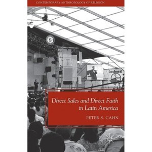 Direct Sales and Direct Faith in Latin America - (Contemporary Anthropology of Religion) by  P Cahn (Hardcover) - 1 of 1
