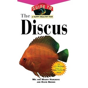 The Discus - (Your Happy Healthy Pet Guides) by  MIC Hargrove & Maddy Hargrove & David Brown (Hardcover) - 1 of 1