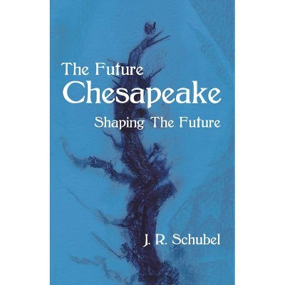 The Future Chesapeake - by  J R Schubel (Hardcover)