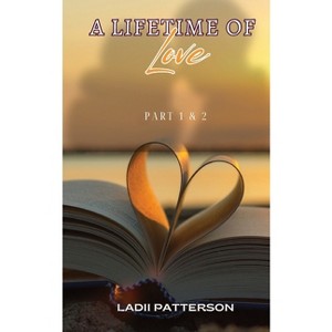 A Lifetime of Love Parts 1 & 2, SPECIAL EDITION - by  Ladii Patterson (Paperback) - 1 of 1