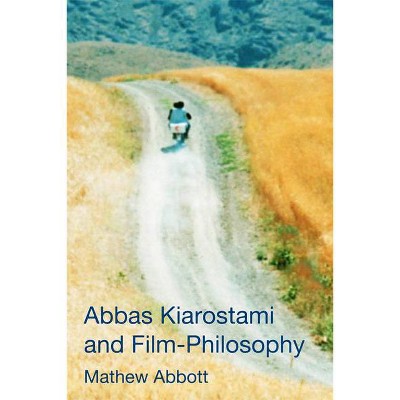 Abbas Kiarostami and Film-Philosophy - by  Mathew Abbott (Paperback)