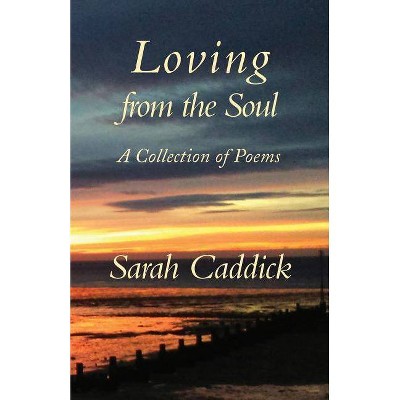  Loving from the Soul - by  Sarah Caddick (Paperback) 