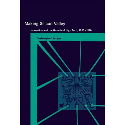 Making Silicon Valley - (Inside Technology) by  Christophe Lecuyer (Paperback)