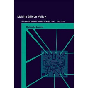 Making Silicon Valley - (Inside Technology) by  Christophe Lecuyer (Paperback) - 1 of 1