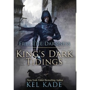Free the Darkness - (King's Dark Tidings) by  Kel Kade (Hardcover) - 1 of 1