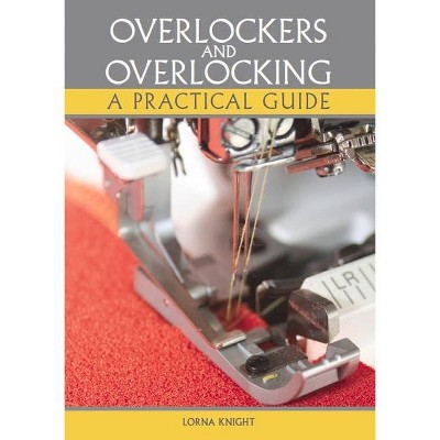 Overlockers and Overlocking - by  Lorna Knight (Paperback)