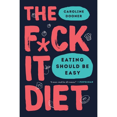 The F*ck It Diet - by  Caroline Dooner (Paperback)