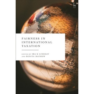 Fairness in International Taxation - by  Ira K Lindsay & Benita Mathew (Hardcover) - 1 of 1