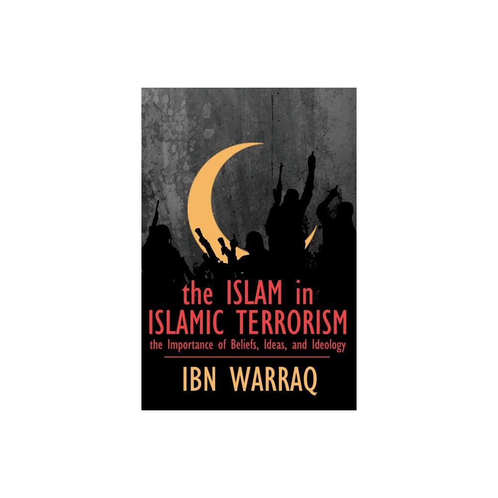 The Islam in Islamic Terrorism - by Ibn Warraq (Paperback)