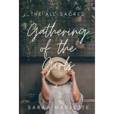 The All-Sacred Gathering of the Girls - by  Sarah Marlette (Paperback)