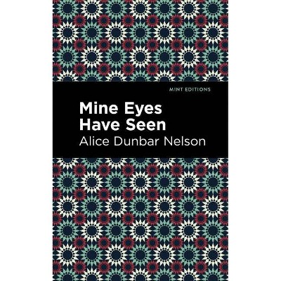 Mine Eyes Have Seen - (Mint Editions) by  Alice Dunbar Nelson (Paperback)