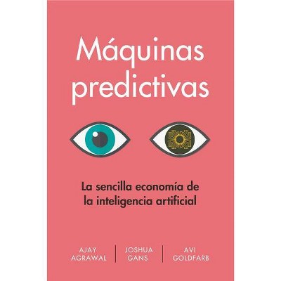 Máquinas Predictivas (Prediction Machines Spanish Edition) - by  Ajay Agrawal & Joshua Gans & Avi Goldfarb (Paperback)