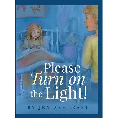 Please Turn On The Light! - by  Jen Ashcraft (Hardcover)