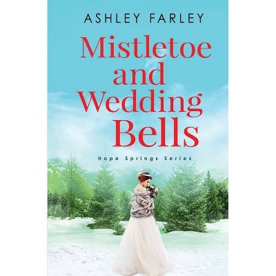 Mistletoe and Wedding Bells - (Hope Springs) by  Ashley Farley (Paperback)