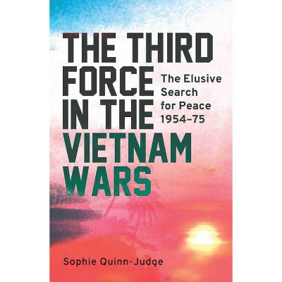 The Third Force in the Vietnam War - by  Sophie Quinn-Judge (Paperback)